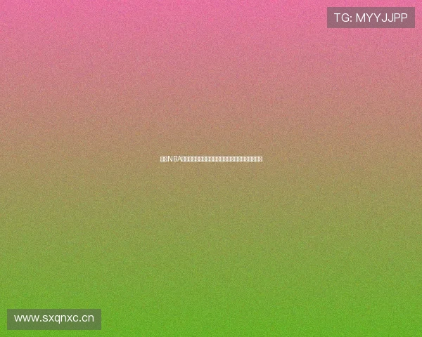 腾讯NBA高清直播在线观看精彩赛事不容错过篮球迷必看平台