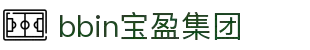 BBIN·宝盈集团(中国)有限公司官网